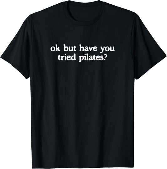 Ok But Have You Tried Pilates Funny Sarcastic Workout Humor T-Shirt - T-Shirt | Black
