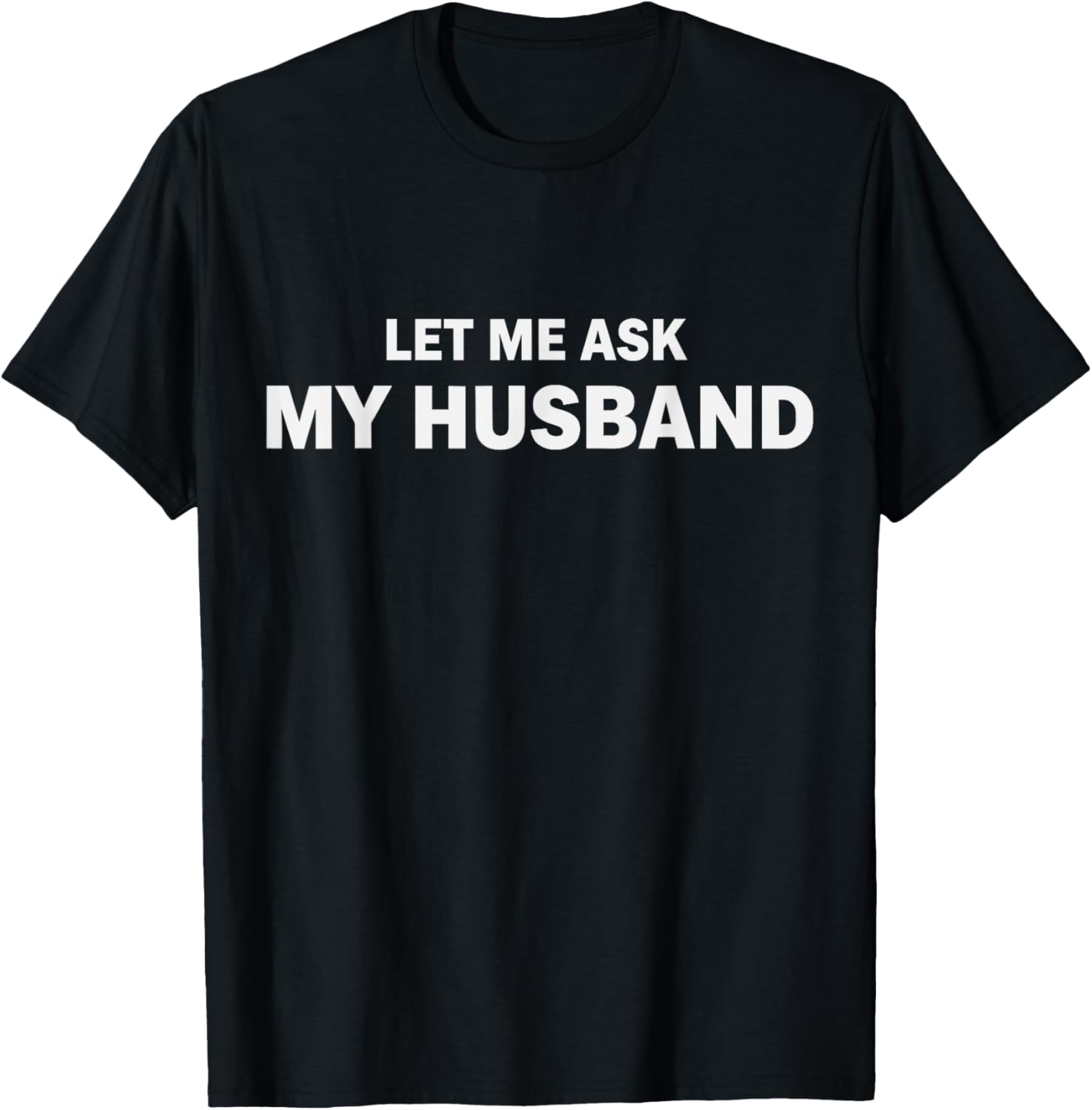 Let Me Ask My Husband He Said Yes Funny Wife T-Shirt - T-Shirt | Black
