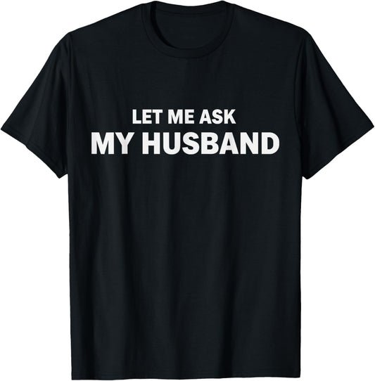 Let Me Ask My Husband He Said Yes Funny Wife T-Shirt - T-Shirt | Black