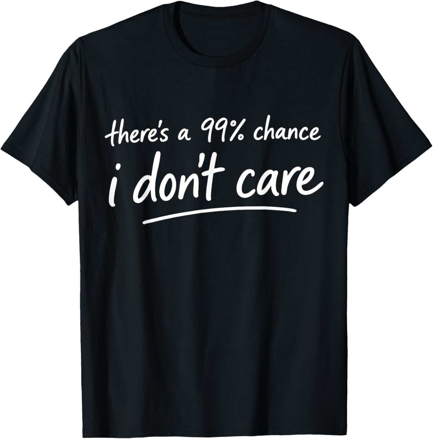 There's a 99% Chance I Don't Care Funny Small Talker Idea T-Shirt - T-Shirt | Black