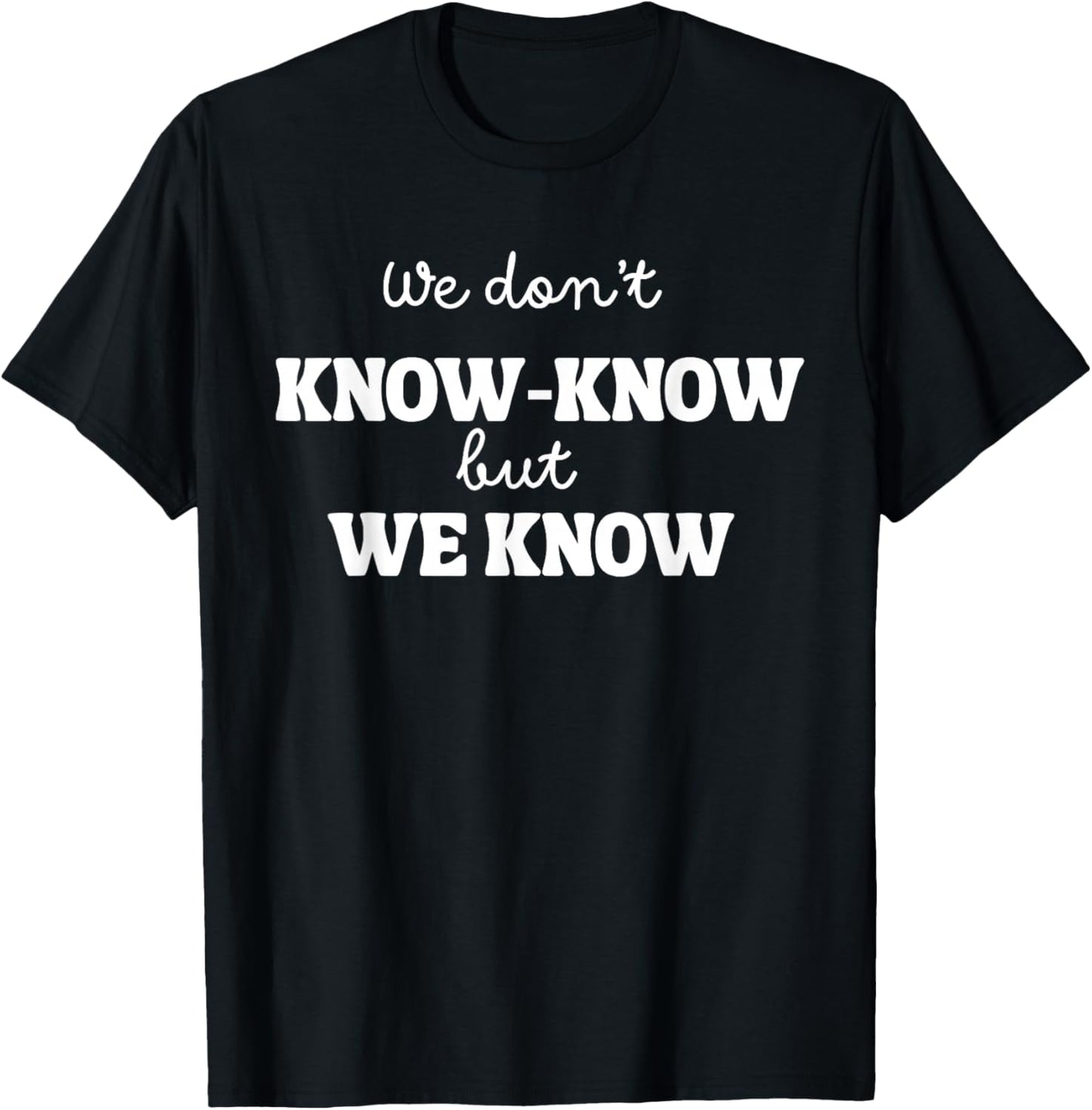 We Don’t Know Know But We Know Meme Humor Quote T-Shirt - T-Shirt | Black