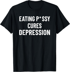 Eating Pssy Cures Depression Funny Adult Joke Saying T-Shirt - T-Shirt | Black