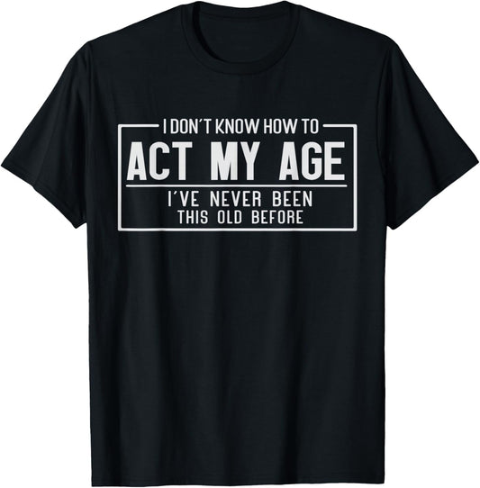 Older Person Gag I Don't Know How to Act My Age Elder Humor T-Shirt - T-Shirt | Black