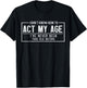 Older Person Gag I Don't Know How to Act My Age Elder Humor T-Shirt - T-Shirt | Black
