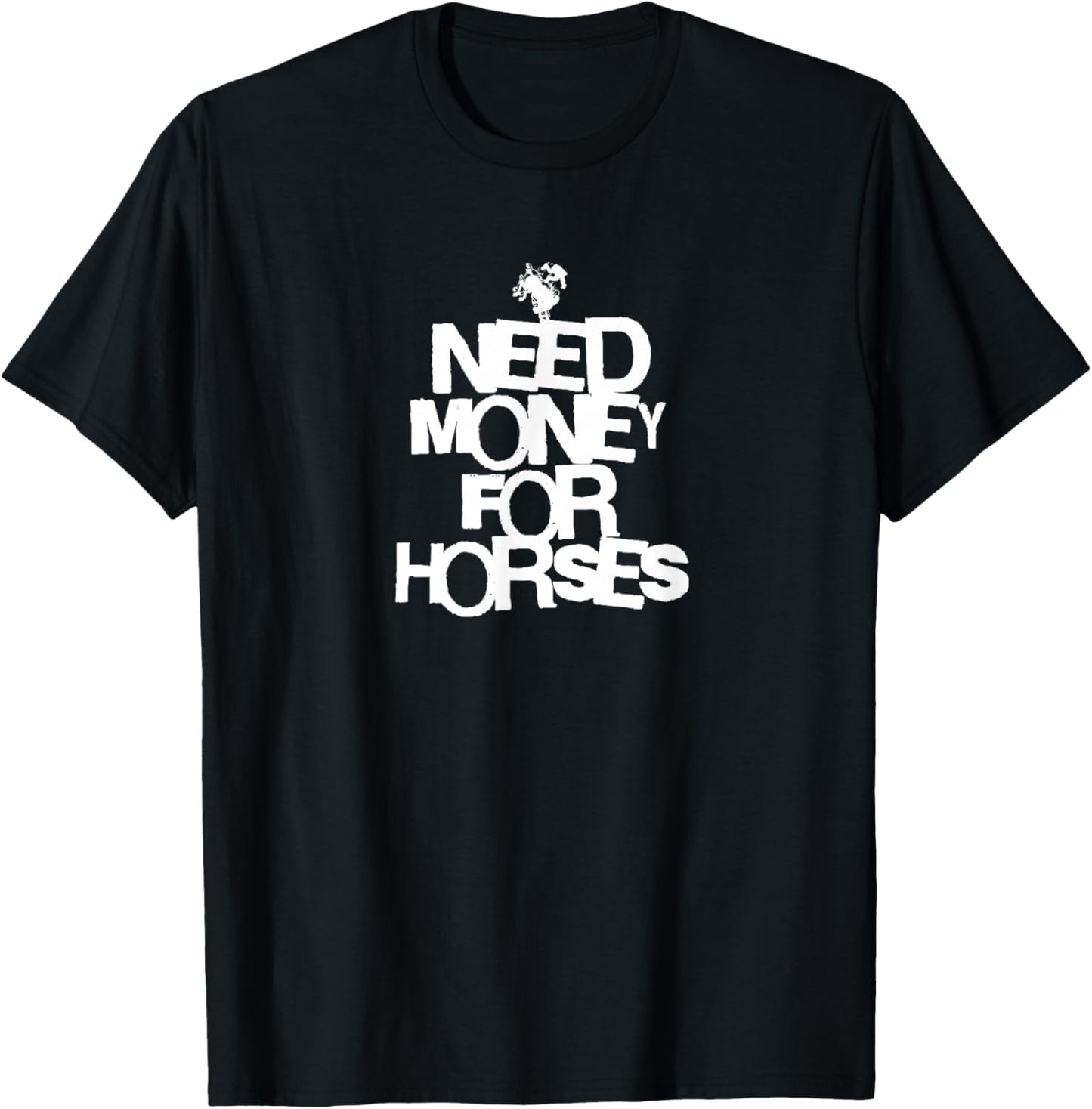 Need Money for Horses T-Shirt - T-Shirt | Black