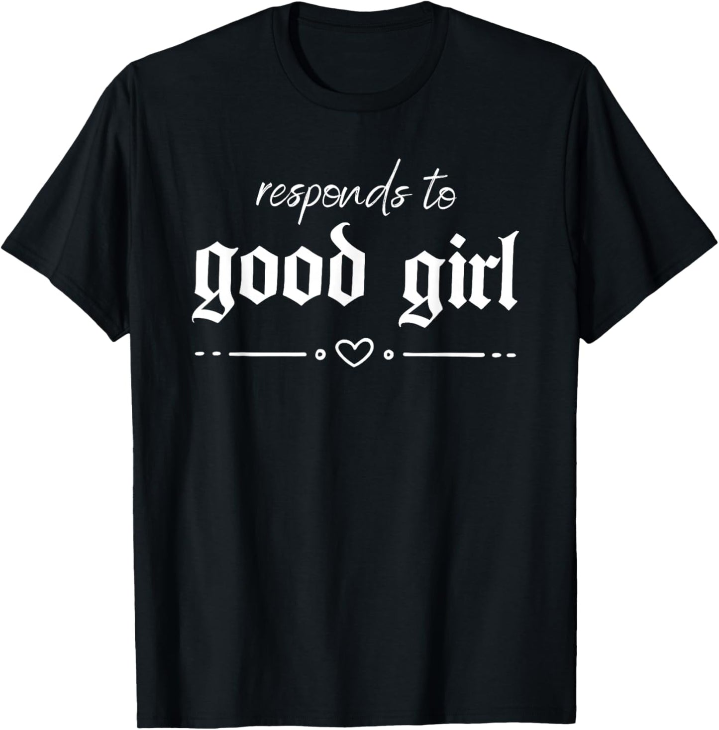 Responds to Good Girl Funny Sassy Quote T-Shirt - T-Shirt | Black