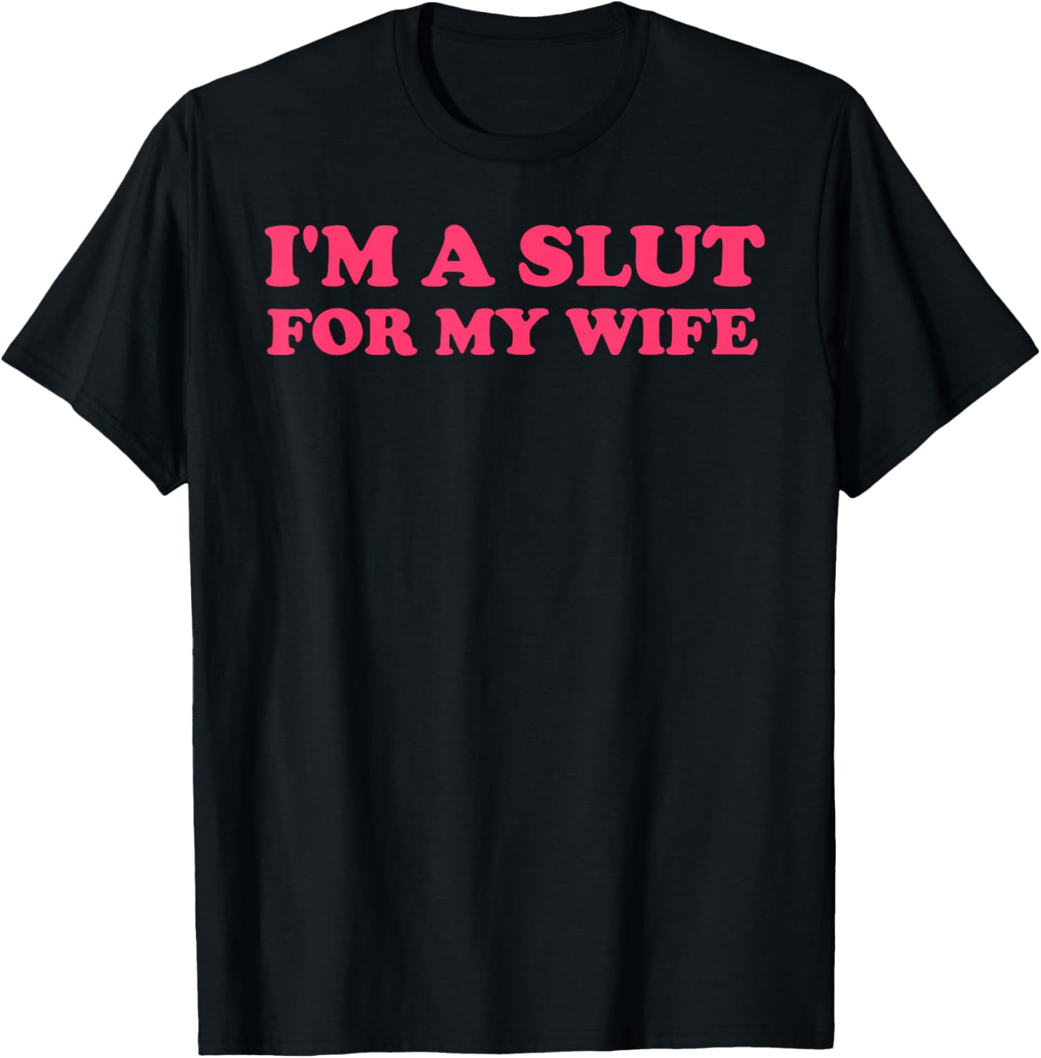 I'm A Slut for My Wife Funny Quote Couple Men Women T-Shirt - T-Shirt | Black