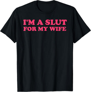 I'm A Slut for My Wife Funny Quote Couple Men Women T-Shirt - T-Shirt | Black