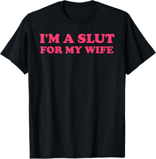 I'm A Slut for My Wife Funny Quote Couple Men Women T-Shirt - T-Shirt | Black
