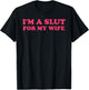 I'm A Slut for My Wife Funny Quote Couple Men Women T-Shirt - T-Shirt | Black