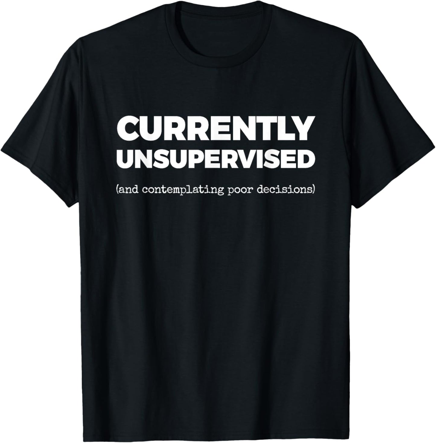 Currently Unsupervised (and contemplating Poor Decisions) T-Shirt - T-Shirt | Black