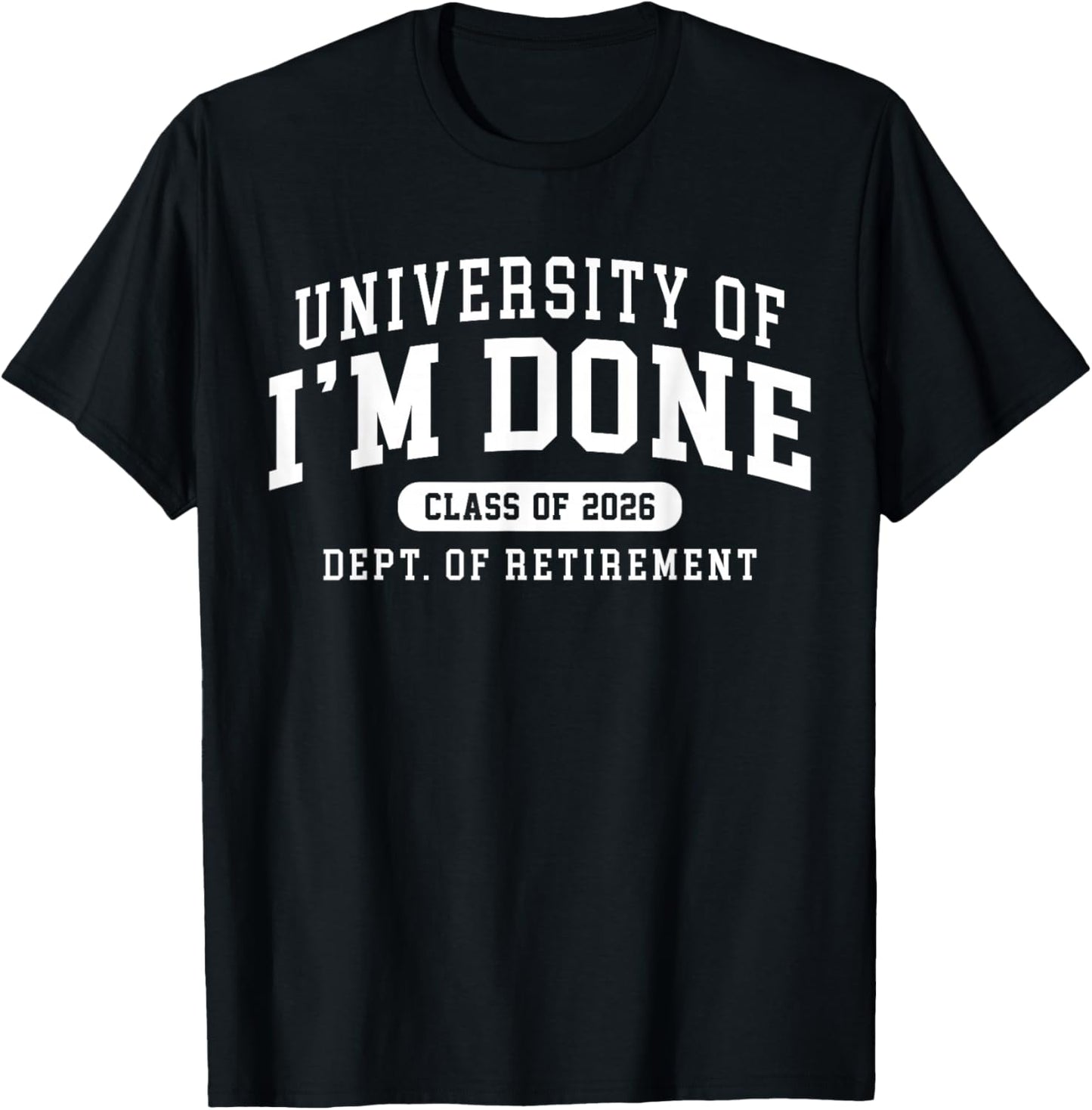 2026 University of Im Done Class of 2026 Dept of Retirement T-Shirt - T-Shirt | Black