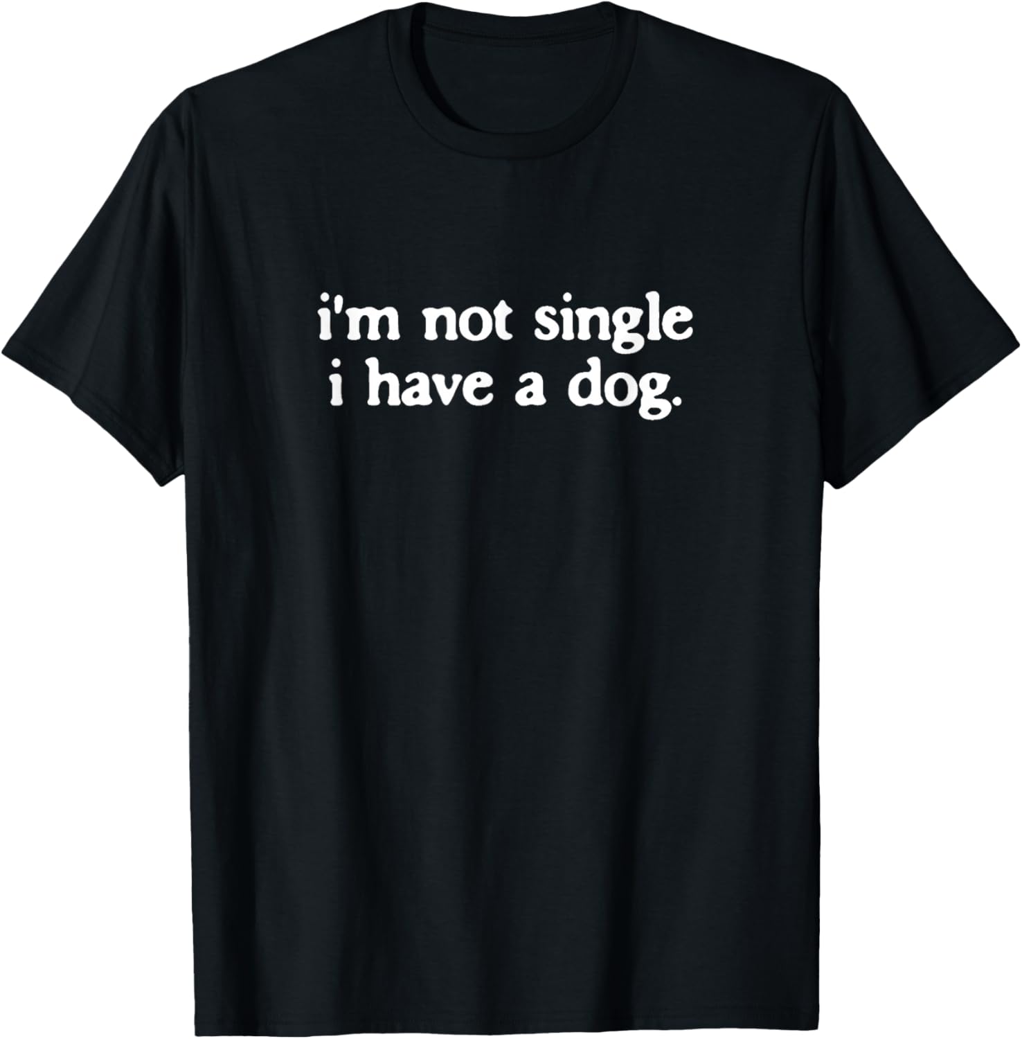 I’m Not Single I Have A Dog Funny Dogs Lover Quote T-Shirt - T-Shirt | Black