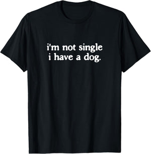 I’m Not Single I Have A Dog Funny Dogs Lover Quote T-Shirt - T-Shirt | Black