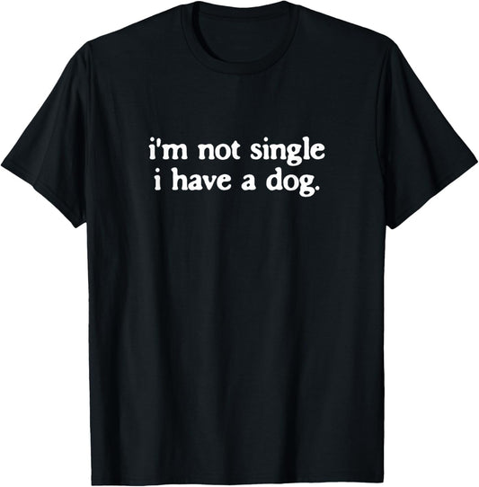 I’m Not Single I Have A Dog Funny Dogs Lover Quote T-Shirt - T-Shirt | Black