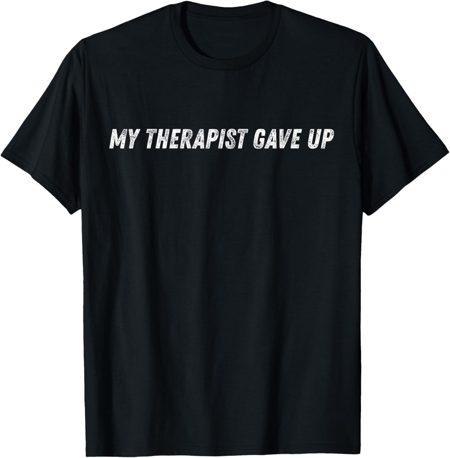 My Therapist Gave Up Funny Mental Health Humor T-Shirt - T-Shirt | Black