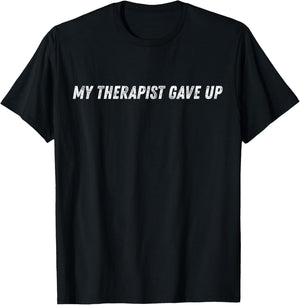 My Therapist Gave Up Funny Mental Health Humor T-Shirt - T-Shirt | Black