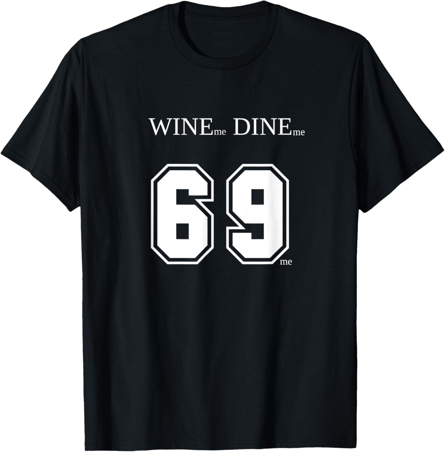 Wine me Dine me 69 me Funny Men Man Woman Women Fun Gag Gift T-Shirt - T-Shirt | Black