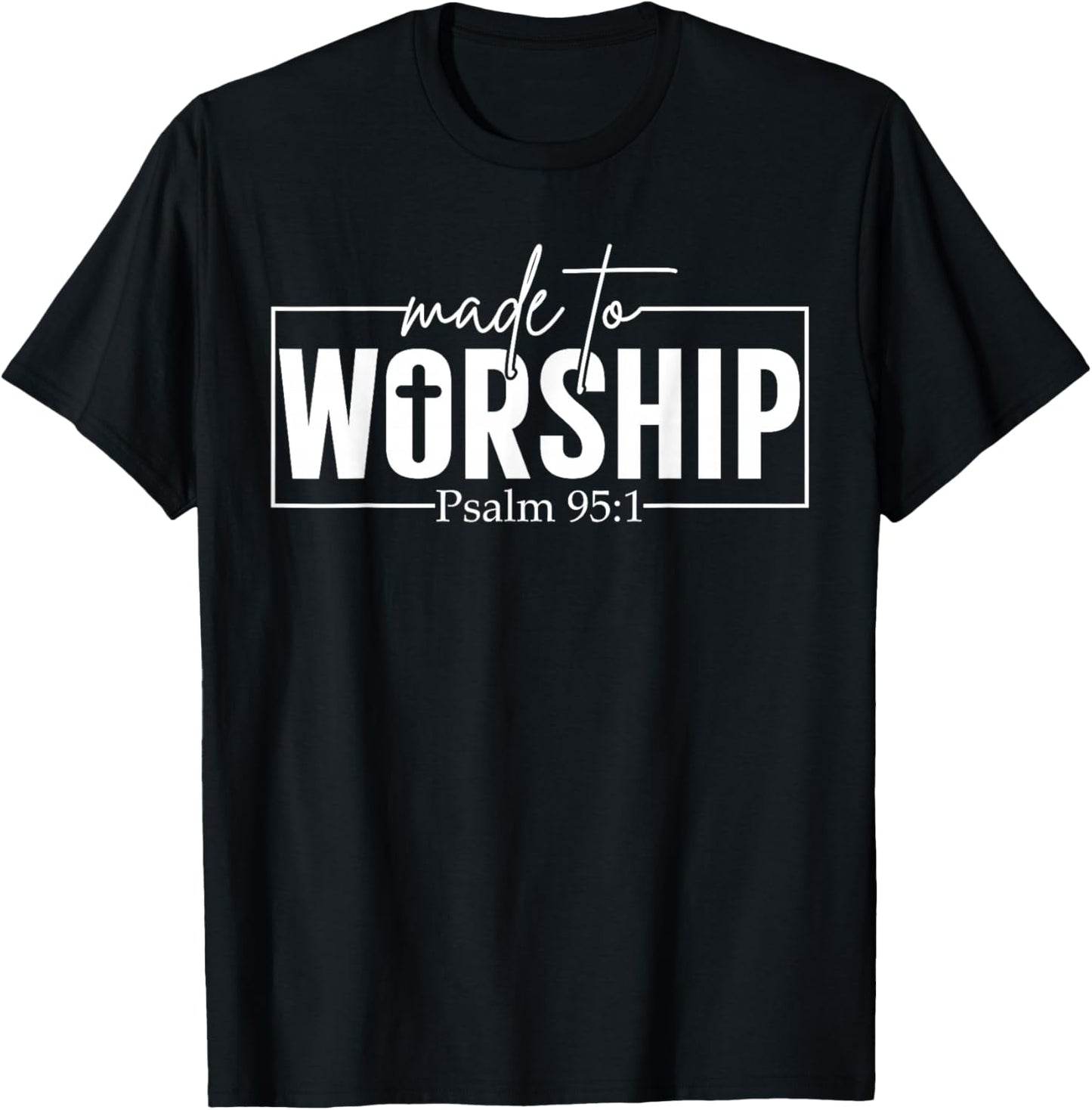 Made to Worship Psalm 95 1 Christian Bible Verse T-Shirt - T-Shirt | Black