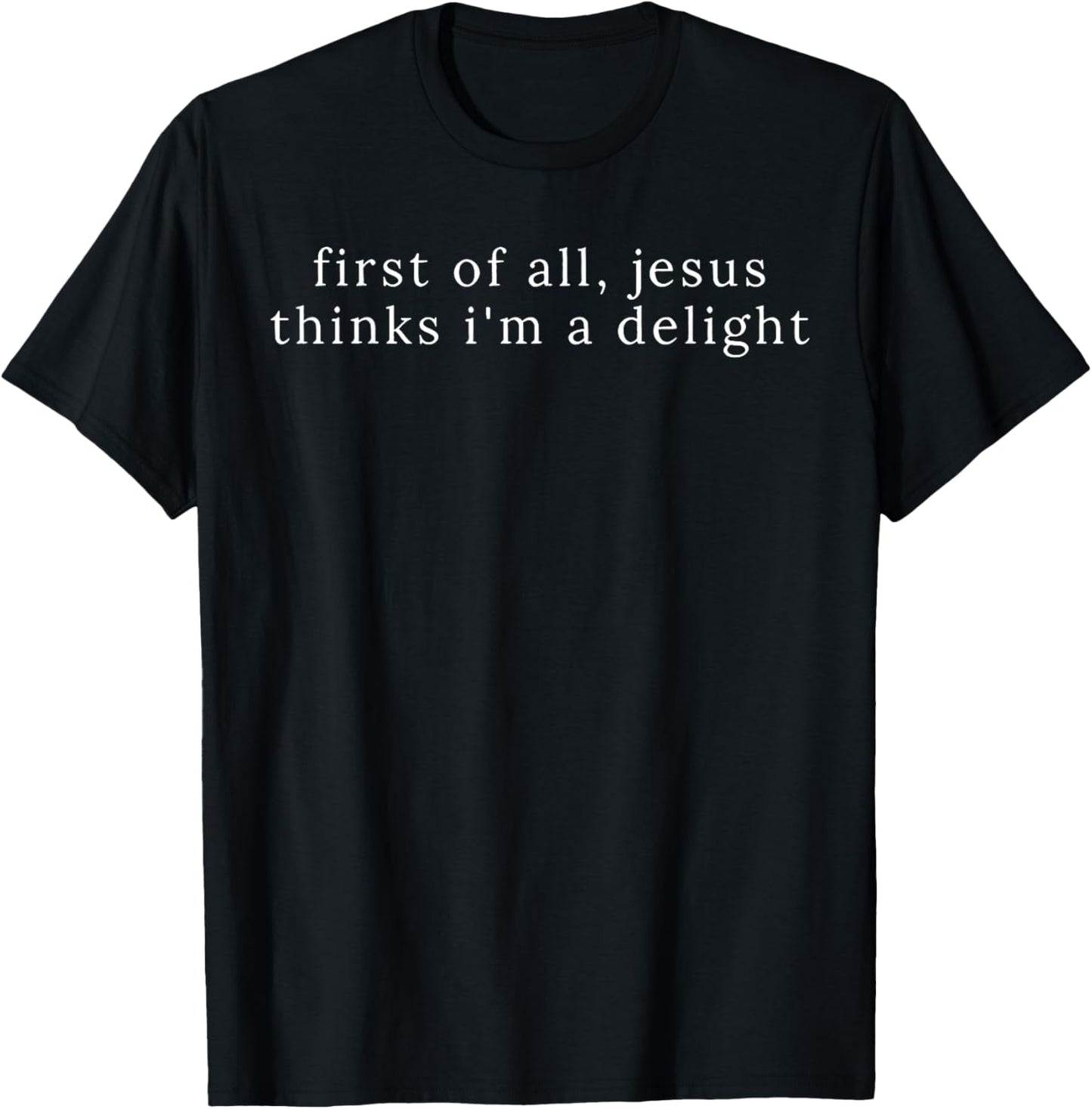 Jesus First of All Thinks I'm A Delight T-Shirt - T-Shirt | Black