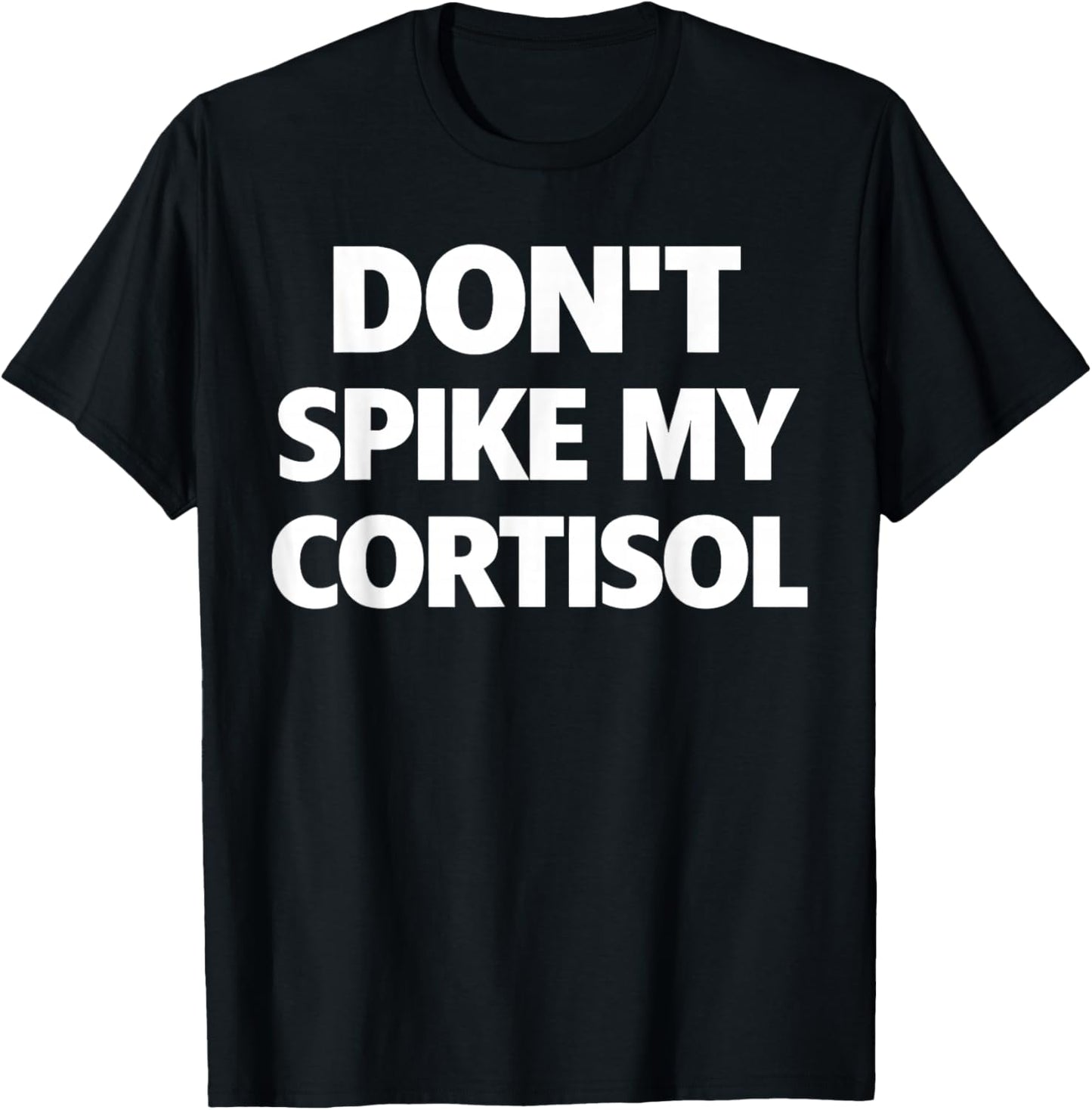 Dont Spike My Cortisol Funny Stress Quote T-Shirt - T-Shirt | Black