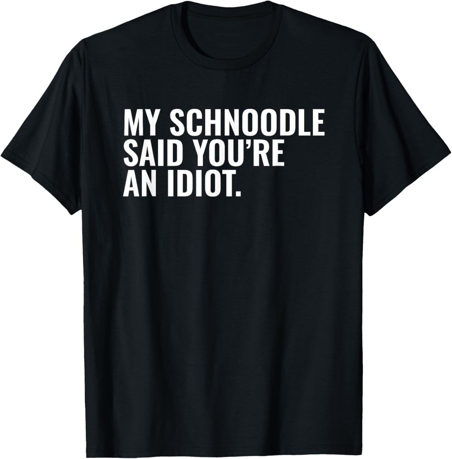 Schnoodle Said You're an Idiot Sarcastic Funny Dog Owner T-Shirt - T-Shirt | Black