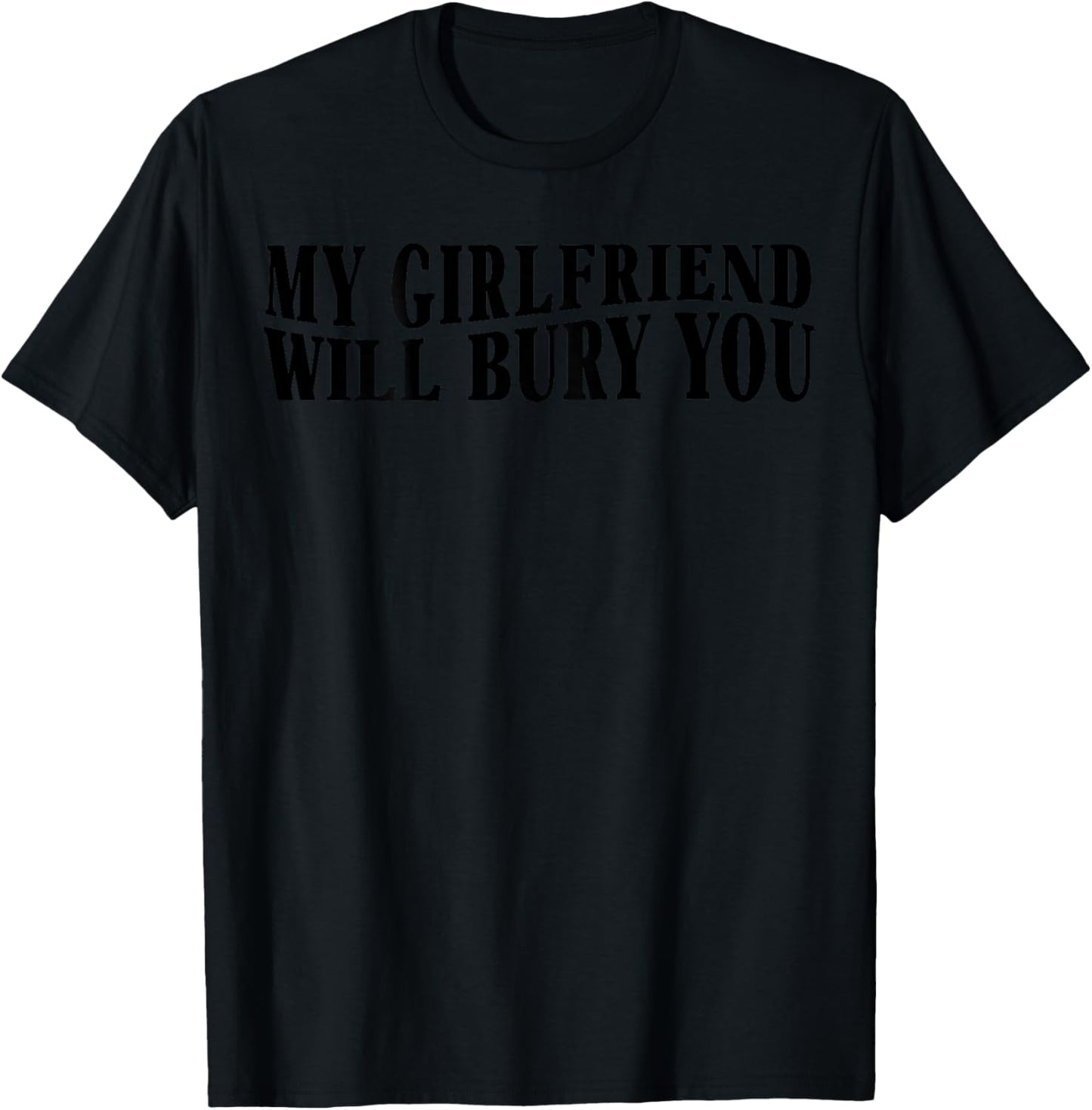 My Girlfriend Will Bury You Funny Boyfriend Sarcastic Saying T-Shirt - T-Shirt | Black