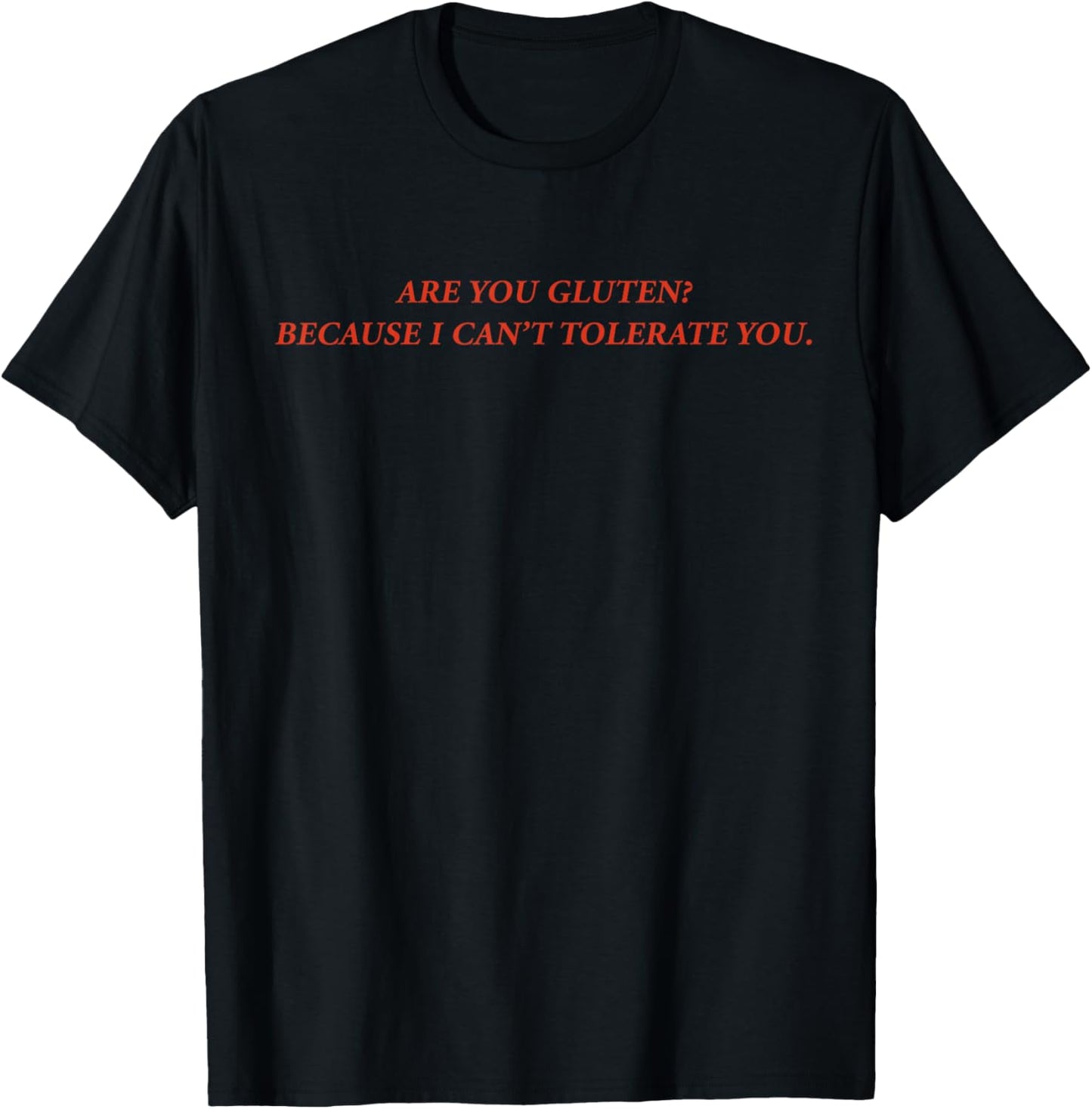 are You Gluten Because I Can't Tolerate You Funny Quotes T-Shirt - T-Shirt | Black