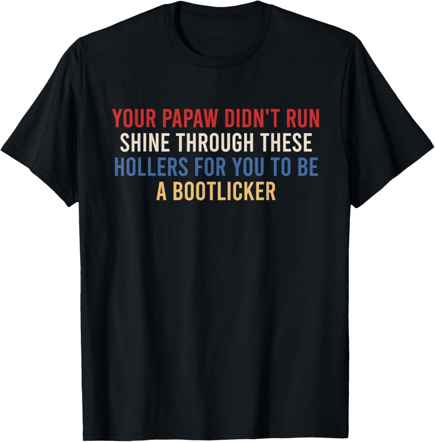 Your Papaw Didn't Run Shine Through These Hollers for You to T-Shirt - T-Shirt | Black