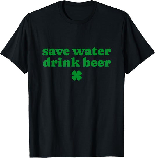 Save Water Drink Beer St Patrick's Day Beer Drinking Lover T-Shirt - T-Shirt | Black