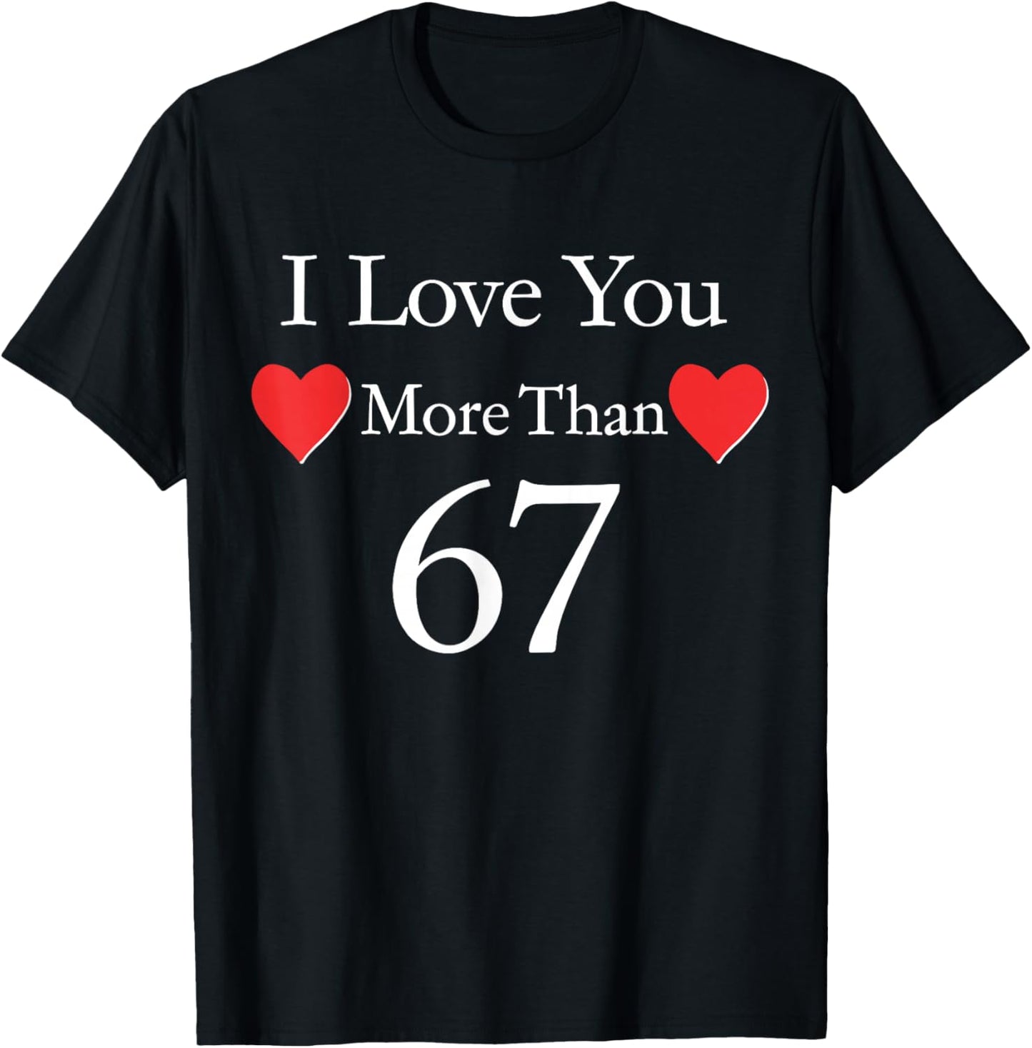 I Love You More Than 67 Meme Valentines 6 7 Men Women Kids T-Shirt - T-Shirt | Black