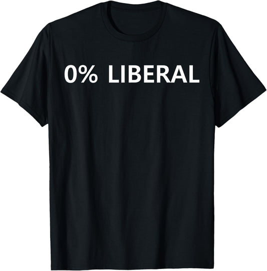 0% Liberal Zero Percent Liberal Funny Sarcastic T-Shirt - T-Shirt | Black