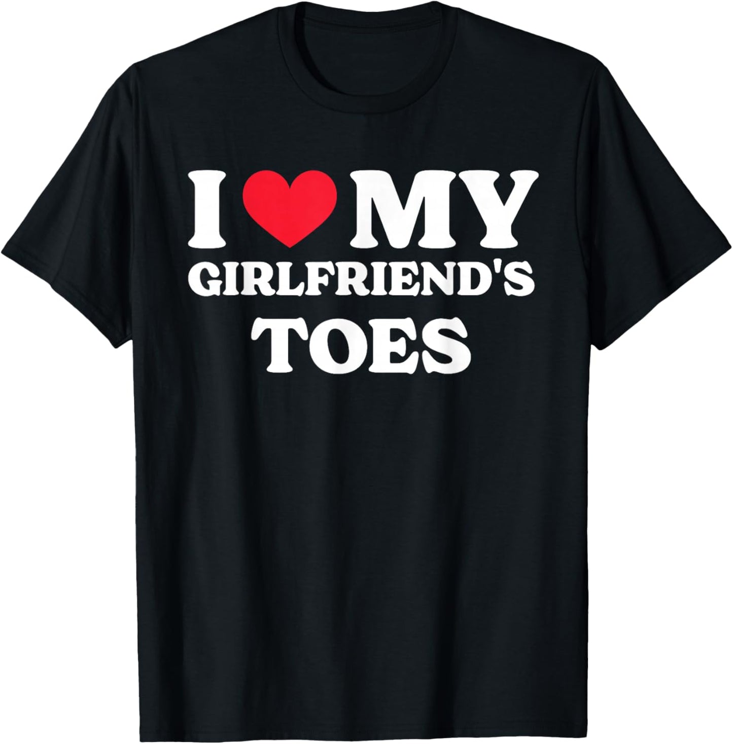 I Love My Girlfriend's Toes T-Shirt - T-Shirt | Black