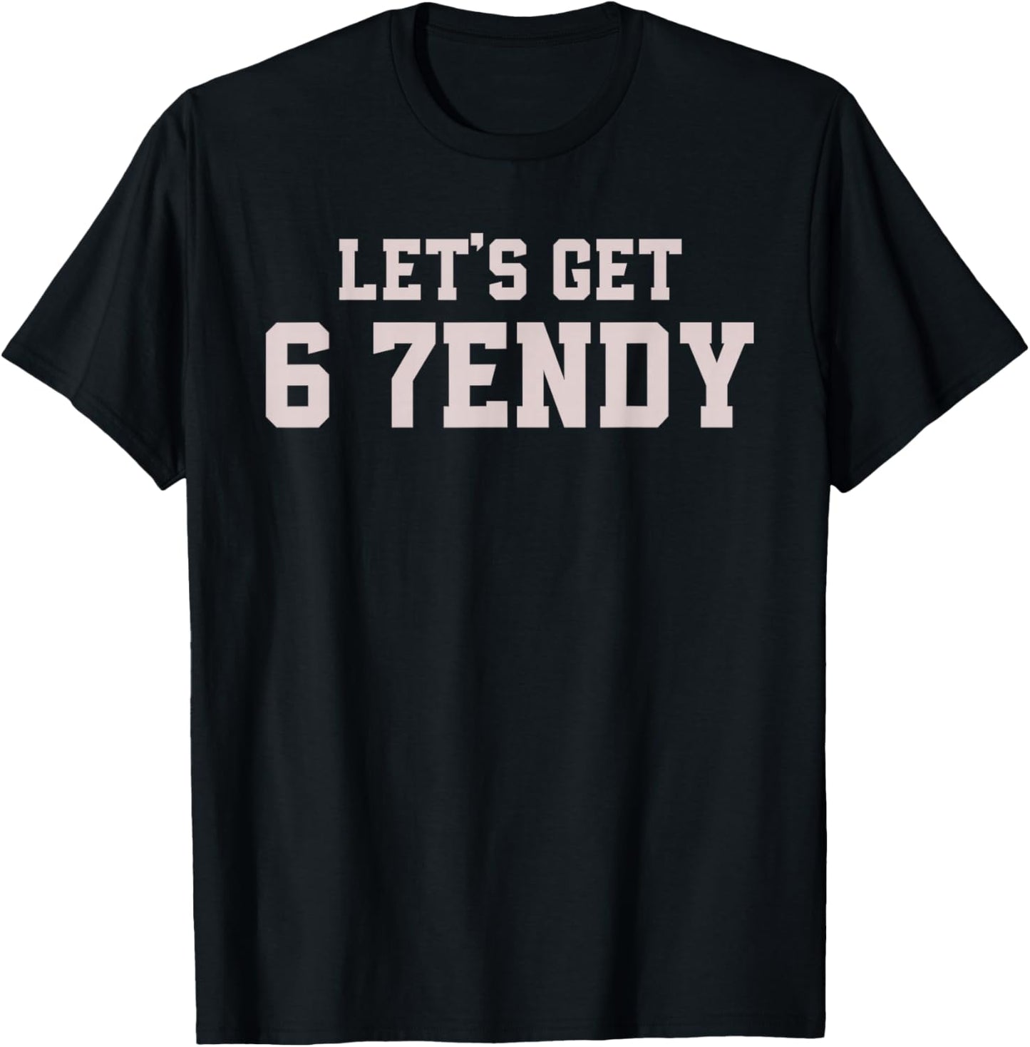 Funny Let's Get 6 7endy 67 Six Seven T-Shirt - T-Shirt | Black