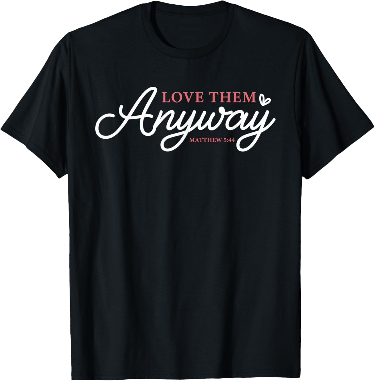 Love Them Anyway Matthew 5:44 Christian Faith T-Shirt - T-Shirt | Black