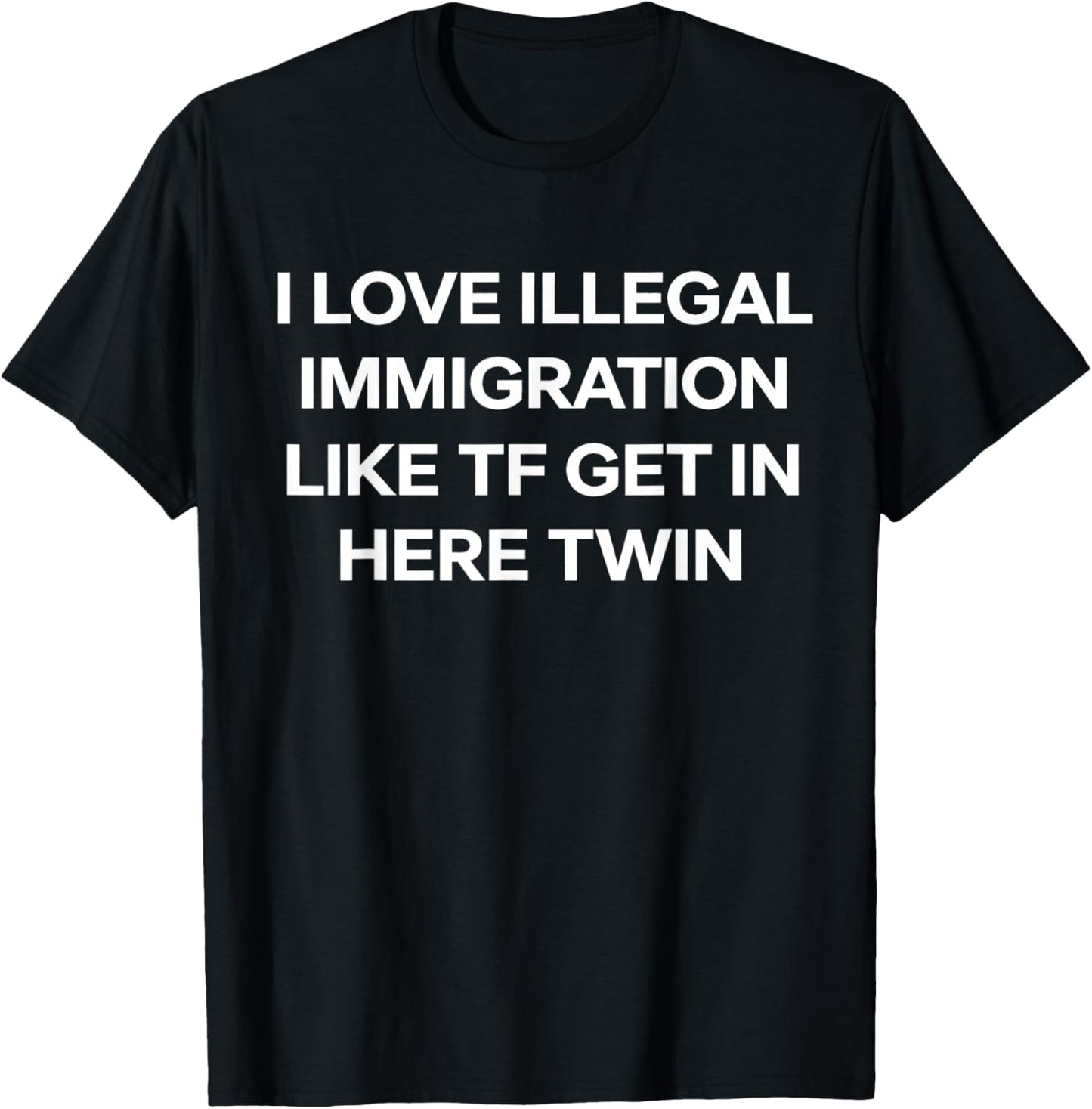 I Love Illegal Immigration Get in Here Twin Funny T-Shirt - T-Shirt | Black