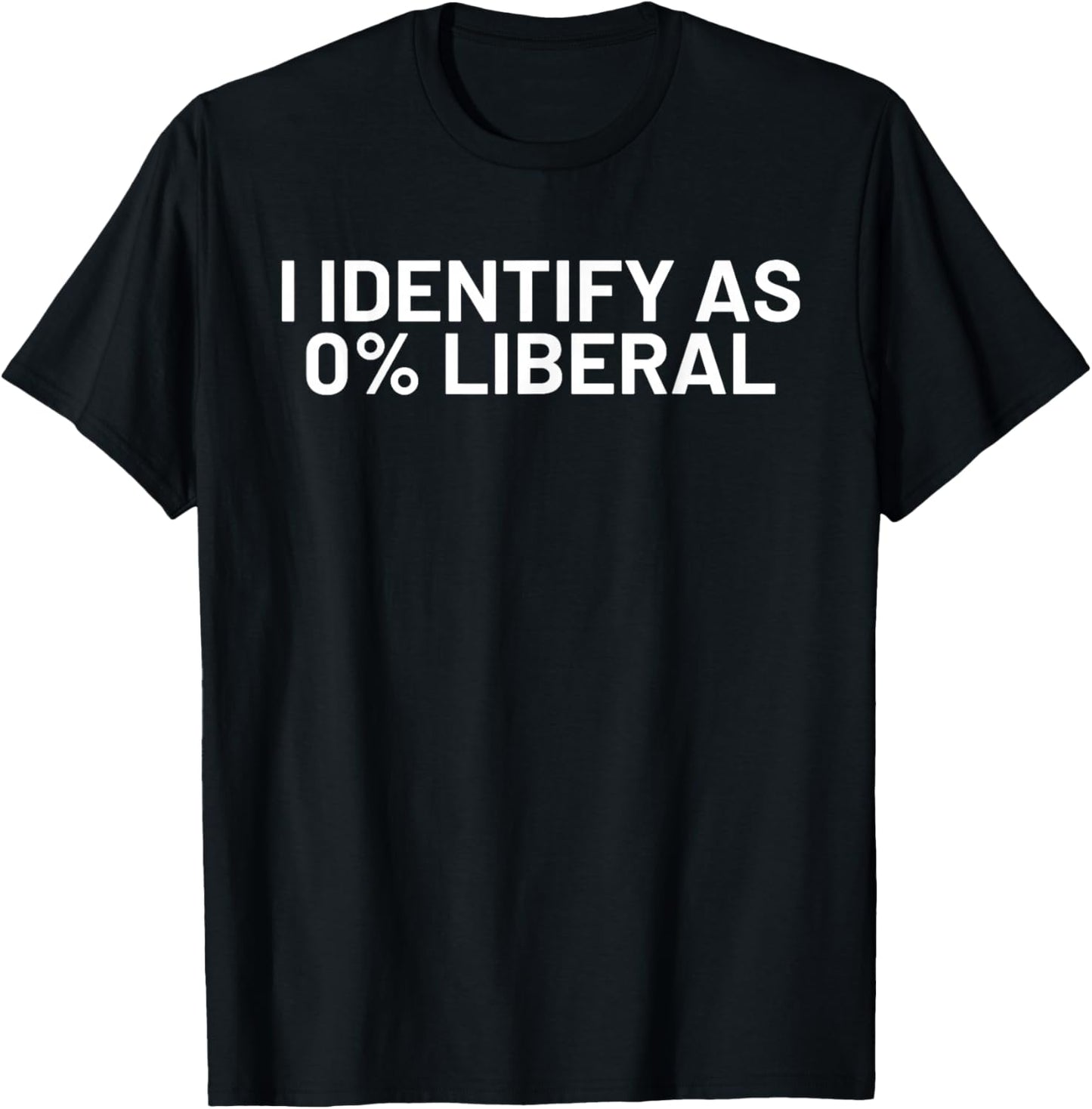 I Identify As 0% Liberal Funny Political Statement T-Shirt - T-Shirt | Black