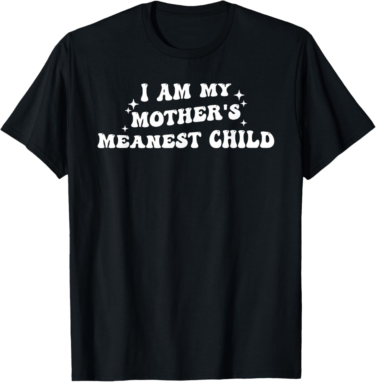 I Am, My Mother's Meanest Child, Family Humor T-Shirt - T-Shirt | Black