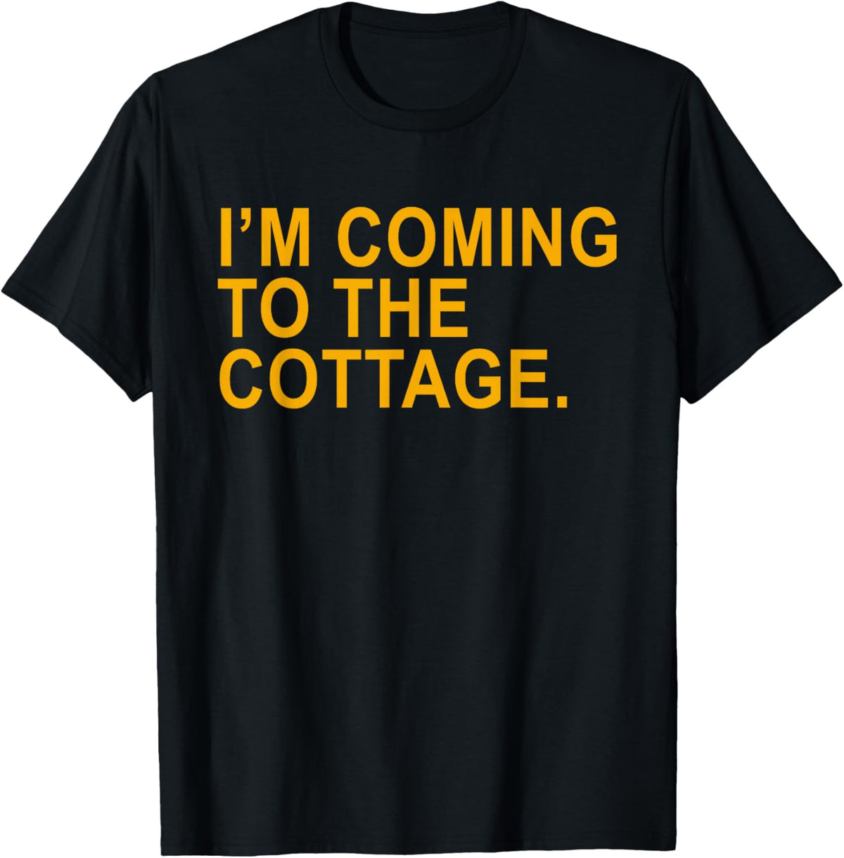 I'm Coming to The Cottage Funny Quote Men Women T-Shirt - T-Shirt | Black