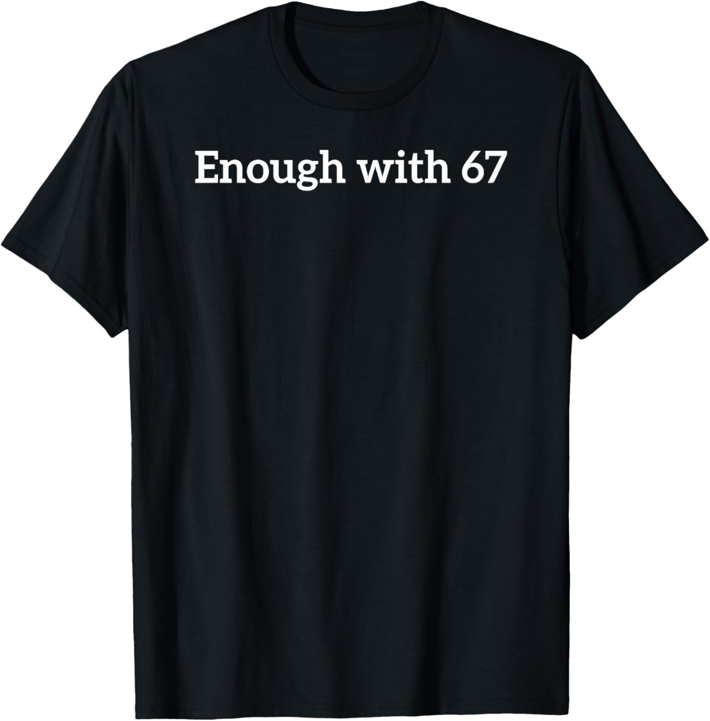 Enough with 67 Funny Six Seven Meme T-Shirt - T-Shirt | Black