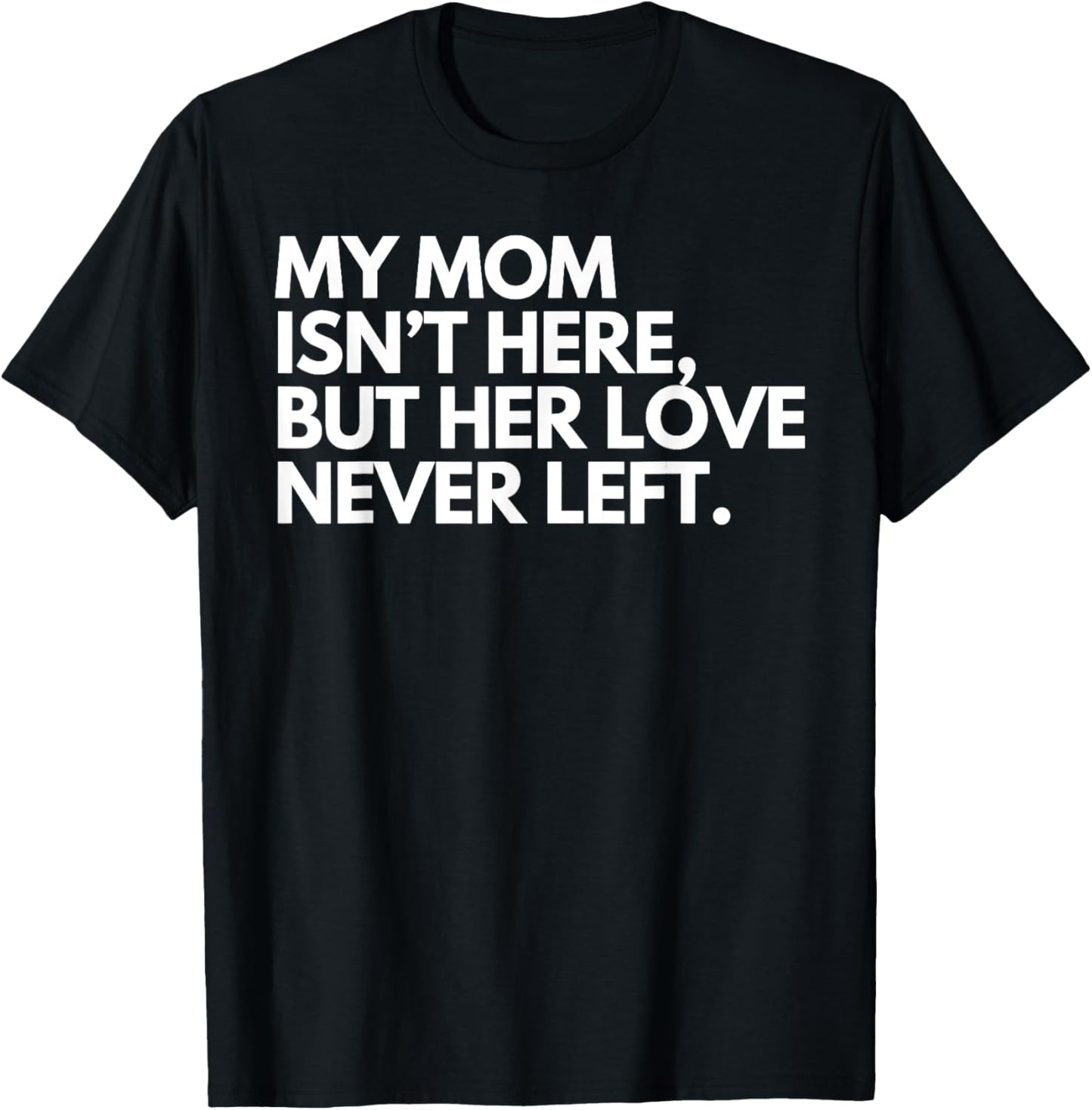 My Mom Isn't Here But Her Love Never Left Memorial T-Shirt - T-Shirt | Black