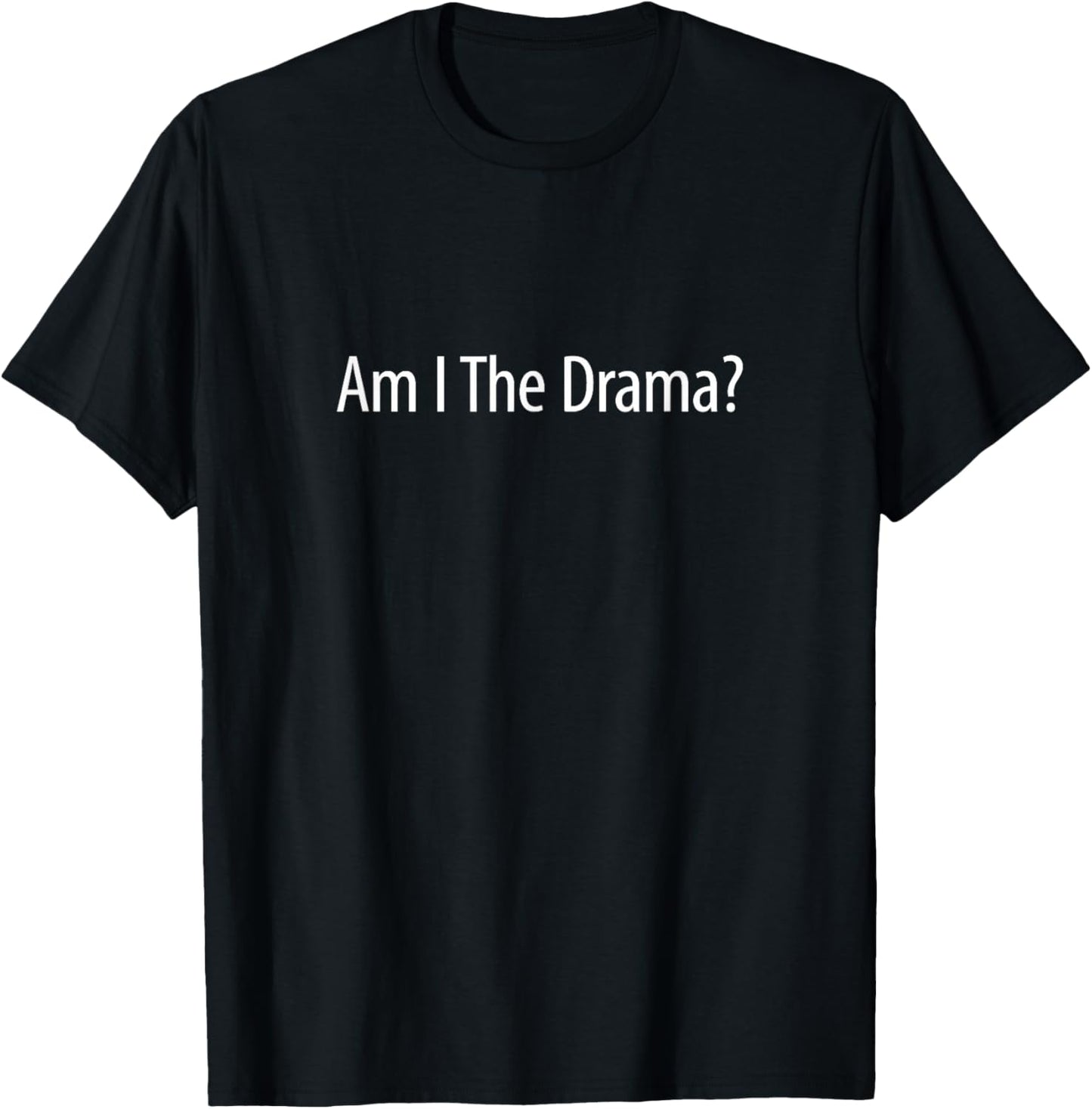 Am I The Drama? T-Shirt - T-Shirt | Black