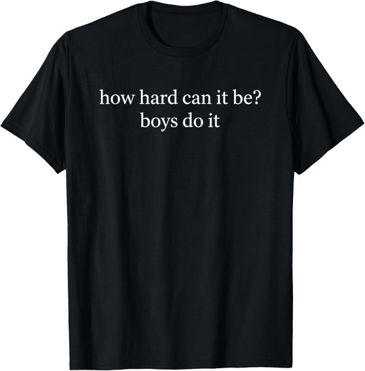 How Hard Can IT Be? Boys Do IT Funny Political Slogan T-Shirt - T-Shirt | Black