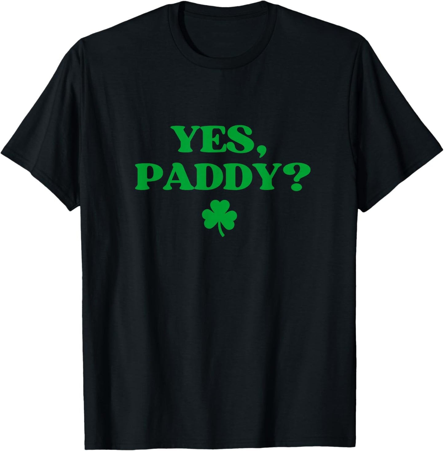 Yes Paddy Shirt Funny Yes Daddy St Patricks Day Women Men T-Shirt - T-Shirt | Black