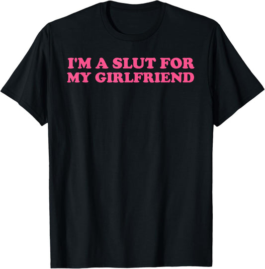 I'm A Slut for My Girlfriend, Valentines Day T-Shirt - T-Shirt | Black