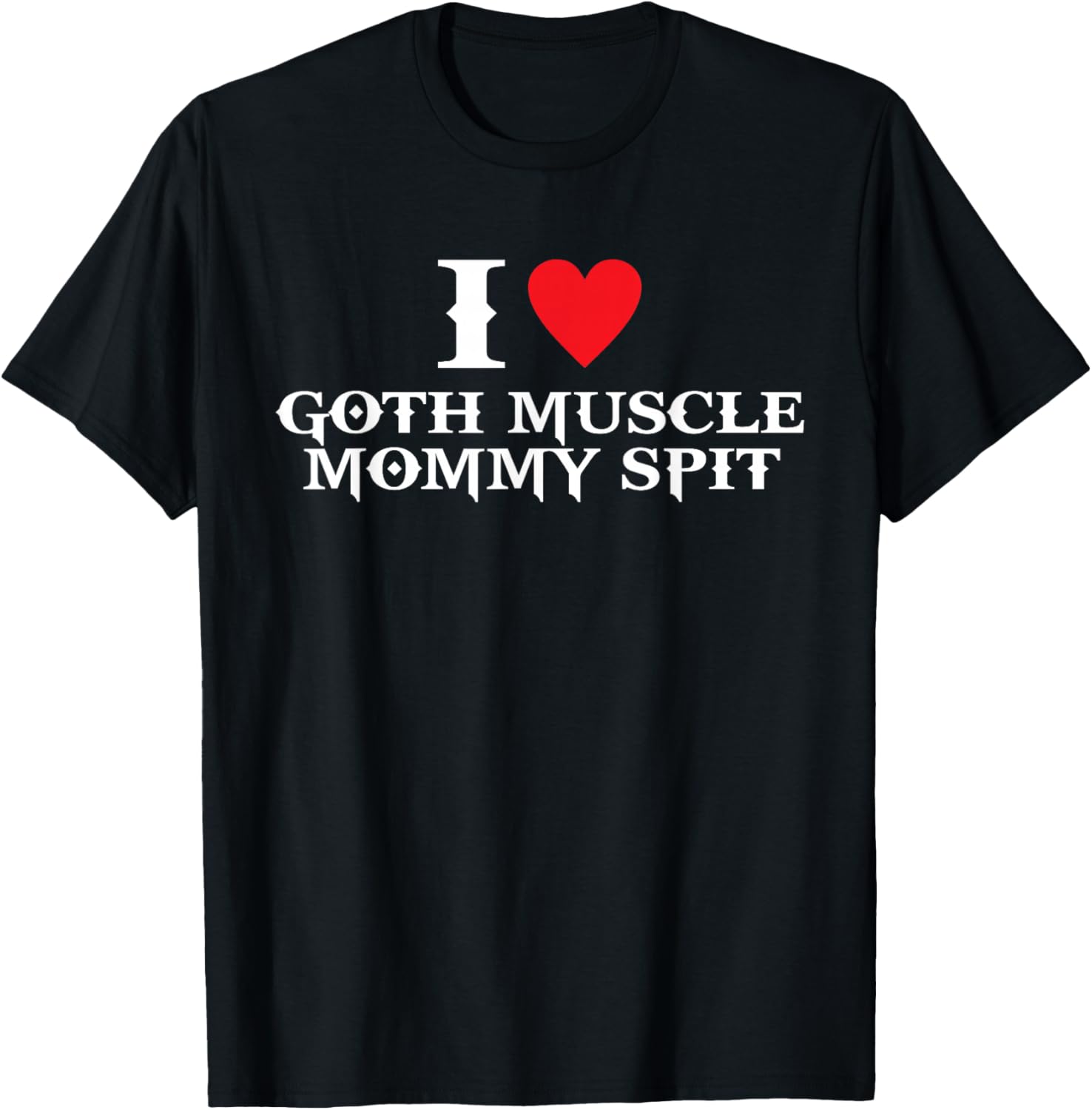 I Love Goth Muscle, Mommy Spit T-Shirt - T-Shirt | Black