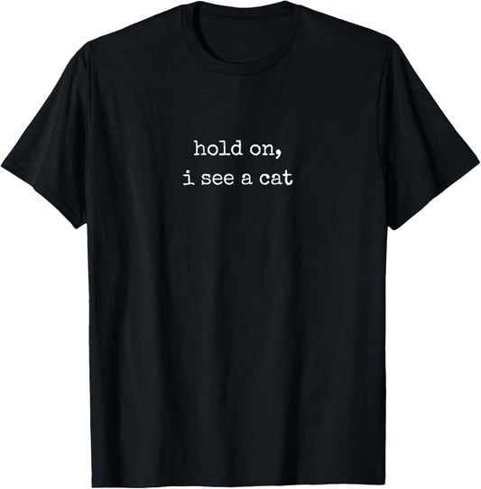 Hold On, I See a Cat. Women Sarcastic Humorous Saying Print T-Shirt - T-Shirt | Black