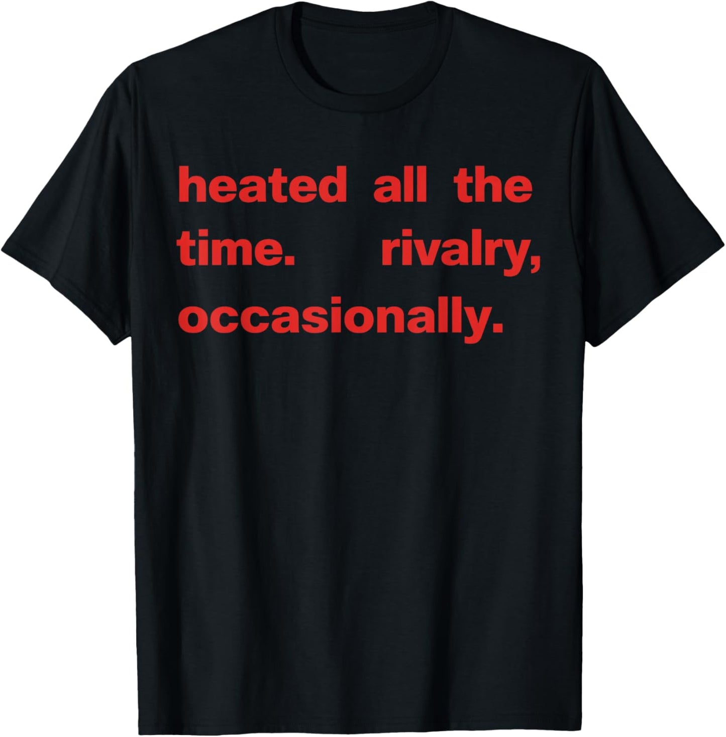 Heated All The time Rivalry Occasionally Text T-Shirt - T-Shirt | Black