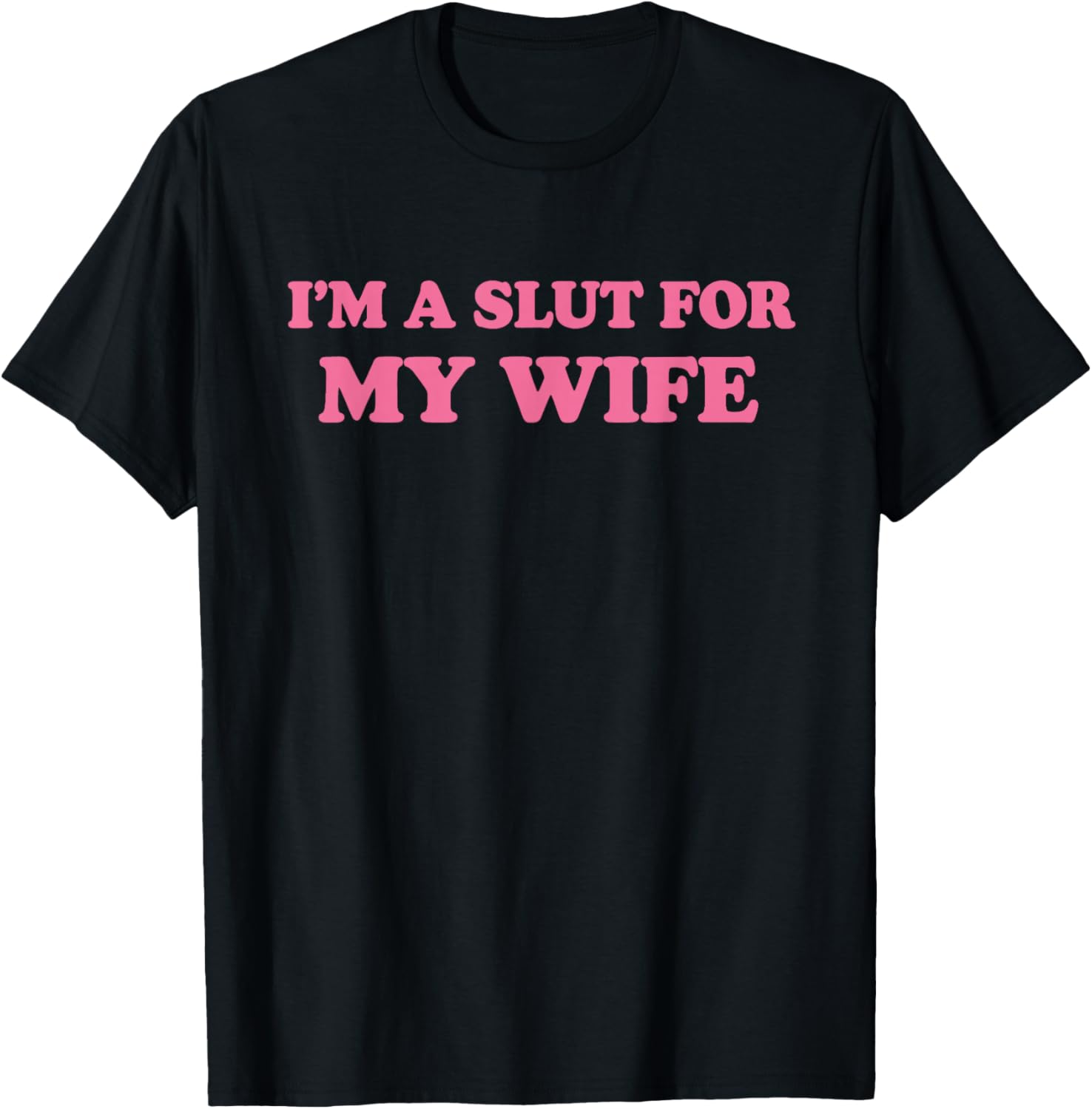 Im A Slut for My Wife T-Shirt - T-Shirt | Black