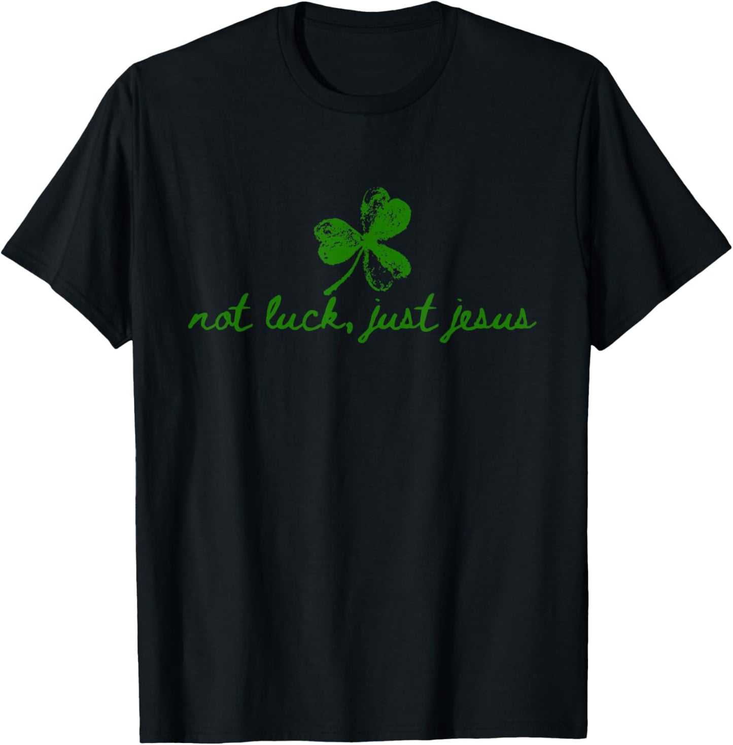 Not Luck, Just Jesus St Patrick's Day Christian Inspiring T-Shirt - T-Shirt | Black